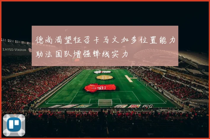 德尚渴望征召卡马文加多位置能力助法国队增强锋线实力