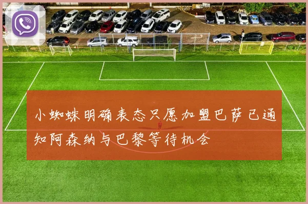 小蜘蛛明确表态只愿加盟巴萨已通知阿森纳与巴黎等待机会