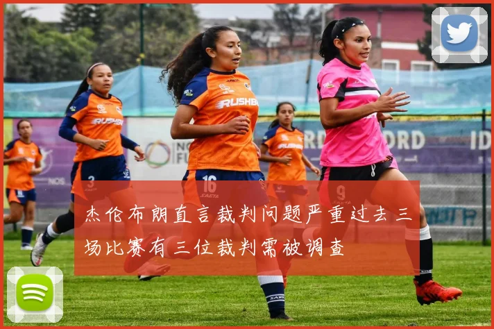 杰伦布朗直言裁判问题严重过去三场比赛有三位裁判需被调查