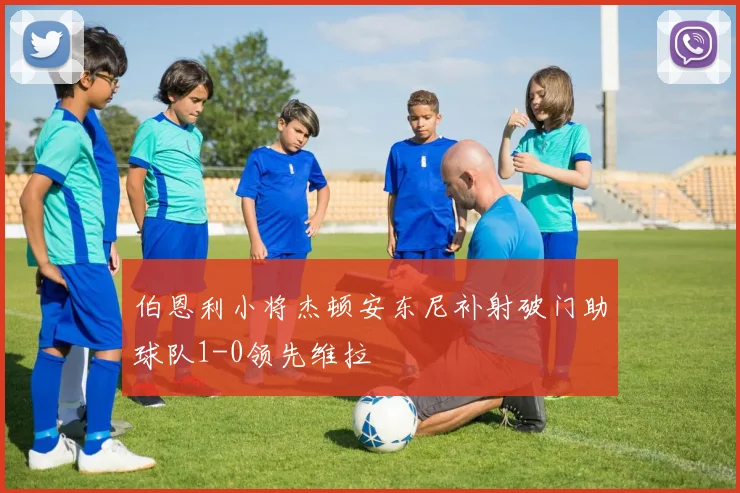 伯恩利小将杰顿安东尼补射破门助球队1-0领先维拉