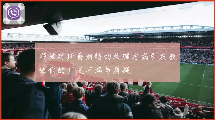 邓顿对斯普利特的处理方式引发教练们的广泛不满与质疑
